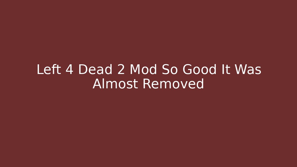 Left 4 Dead 2 Mod So Good It Was Almost Removed