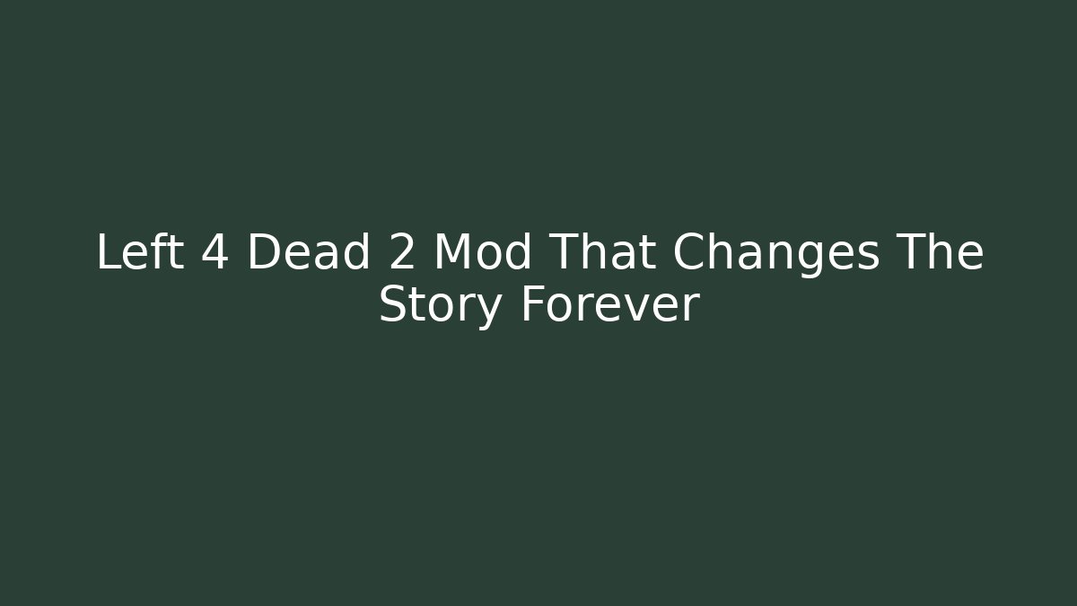 Left 4 Dead 2 Mod That Changes The Story Forever