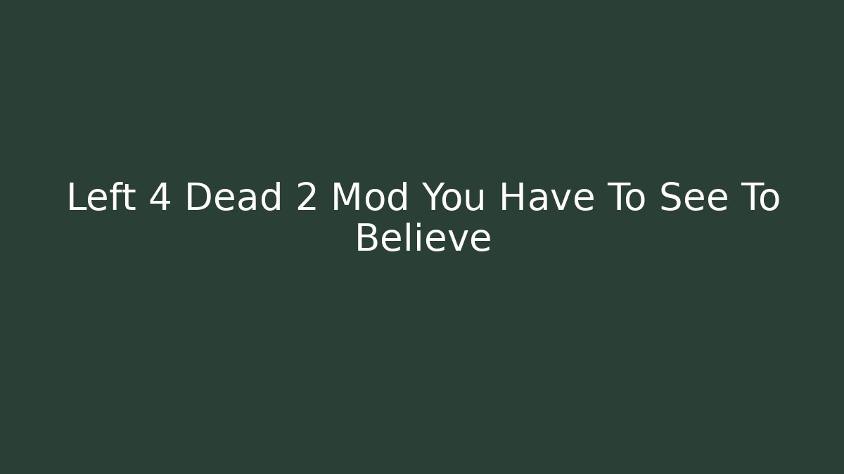 Left 4 Dead 2 Mod You Have To See To Believe