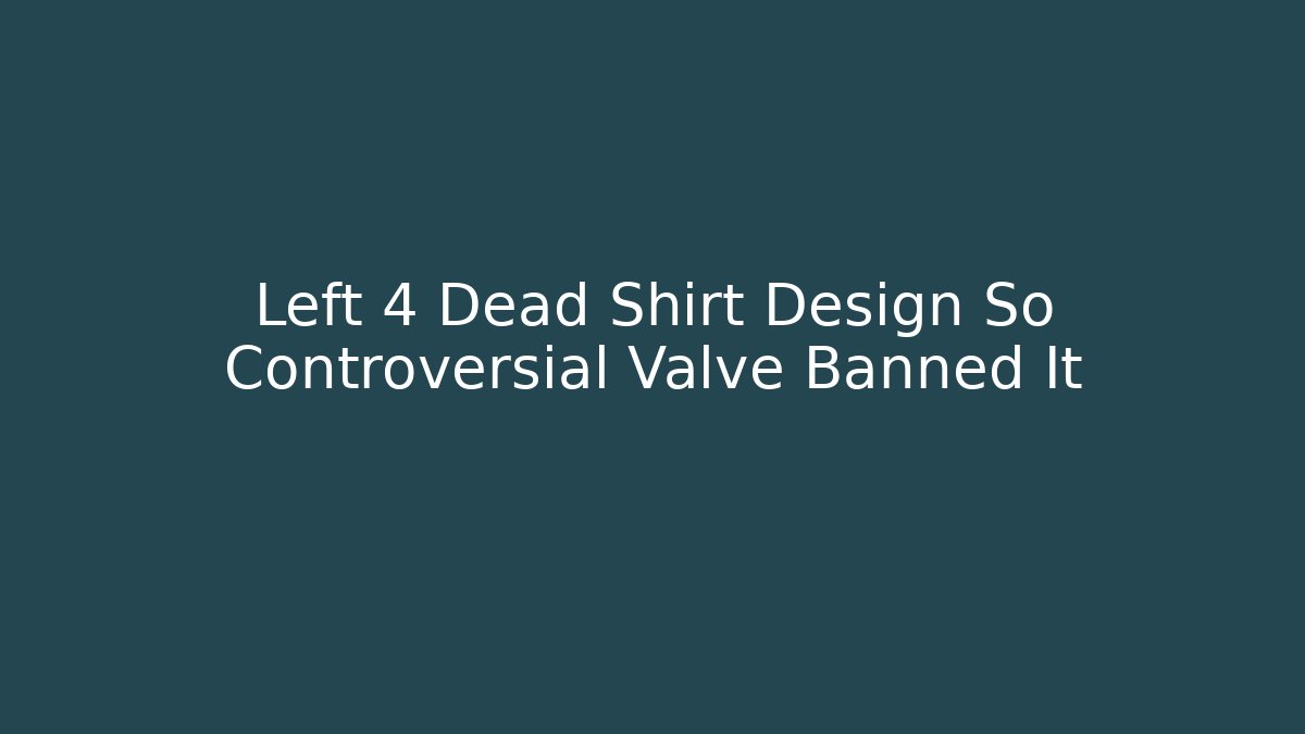 Left 4 Dead Shirt Design So Controversial Valve Banned It