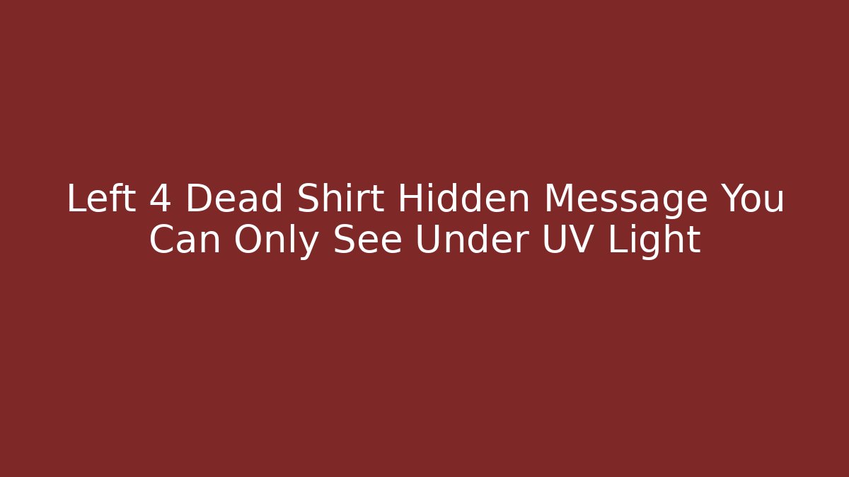 Left 4 Dead Shirt Hidden Message You Can Only See Under UV Light - Sports History Weekly