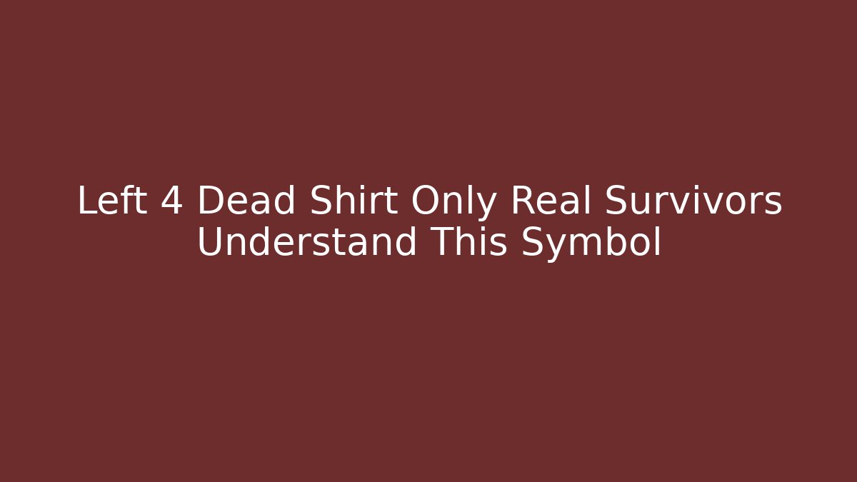 Left 4 Dead Shirt Only Real Survivors Understand This Symbol