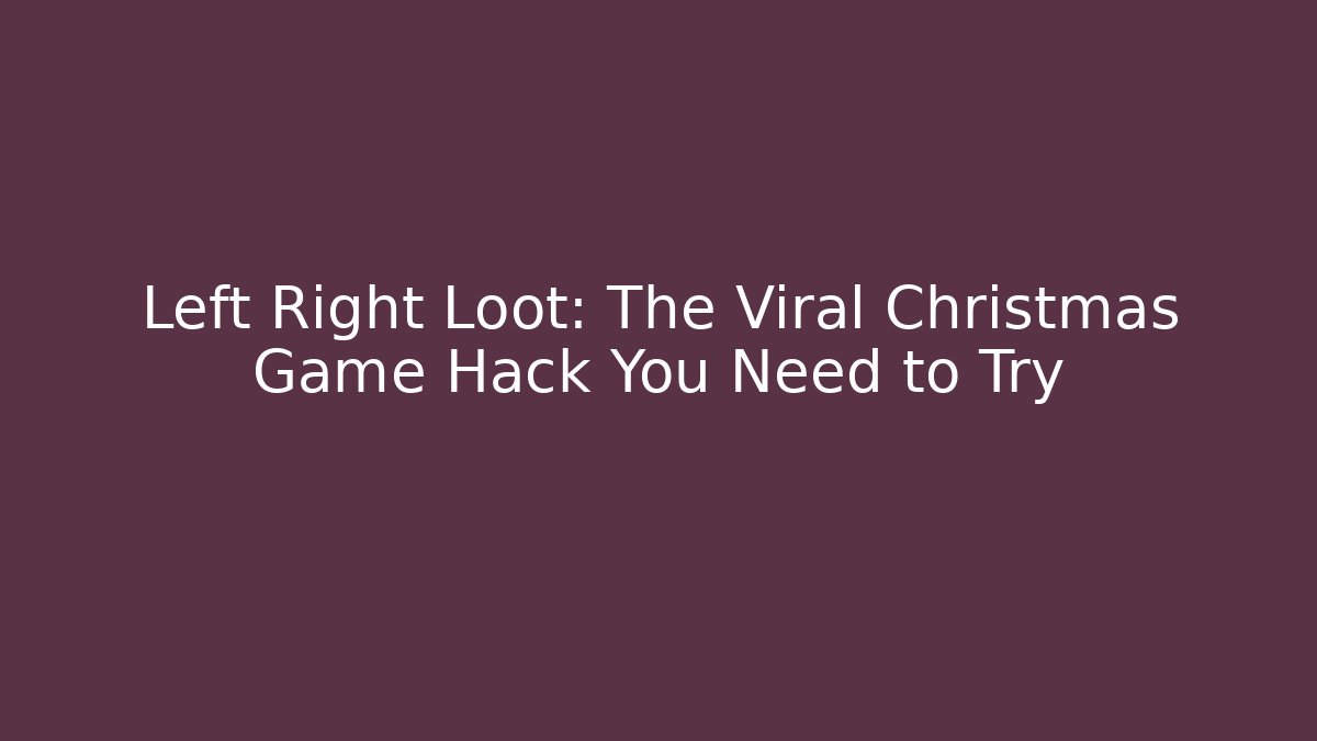 Left Right Loot: The Viral Christmas Game Hack You Need to Try