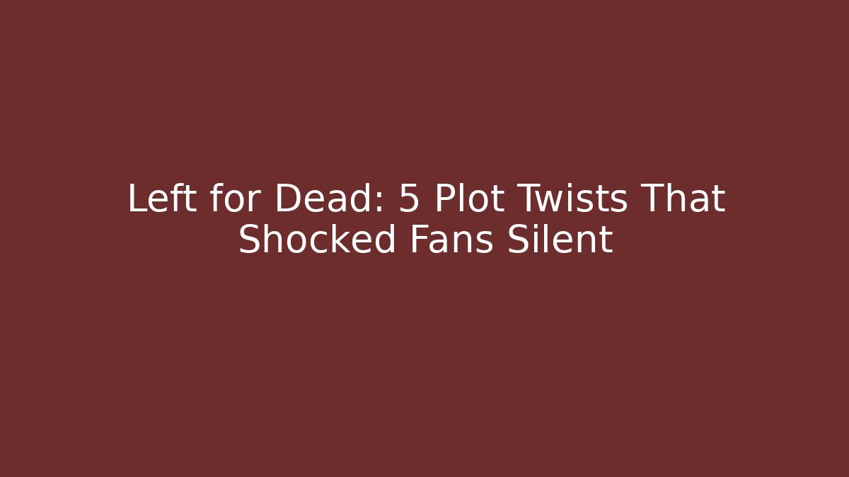 Left for Dead: 5 Plot Twists That Shocked Fans Silent