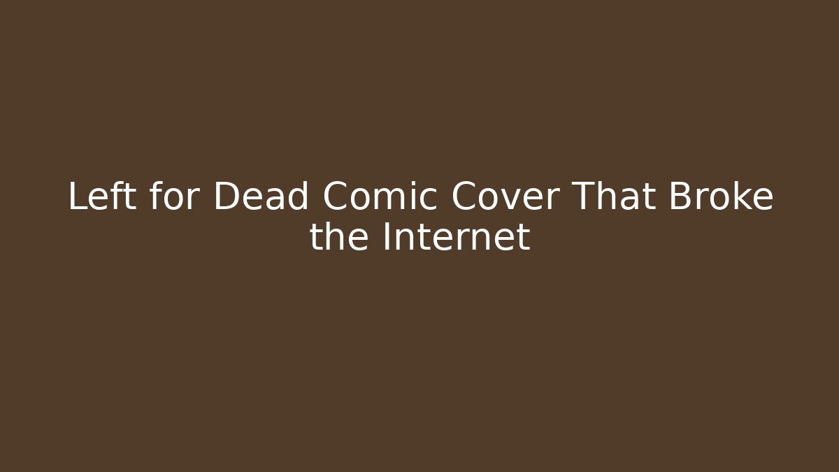 Left for Dead Comic Cover That Broke the Internet - Sports History Weekly