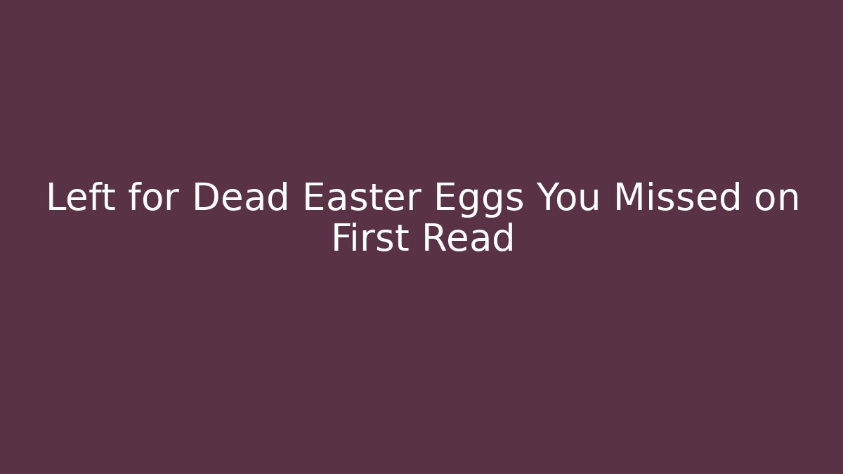 Left for Dead Easter Eggs You Missed on First Read - Sports History Weekly