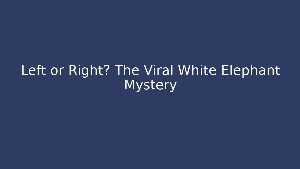 Left or Right? The Viral White Elephant Mystery