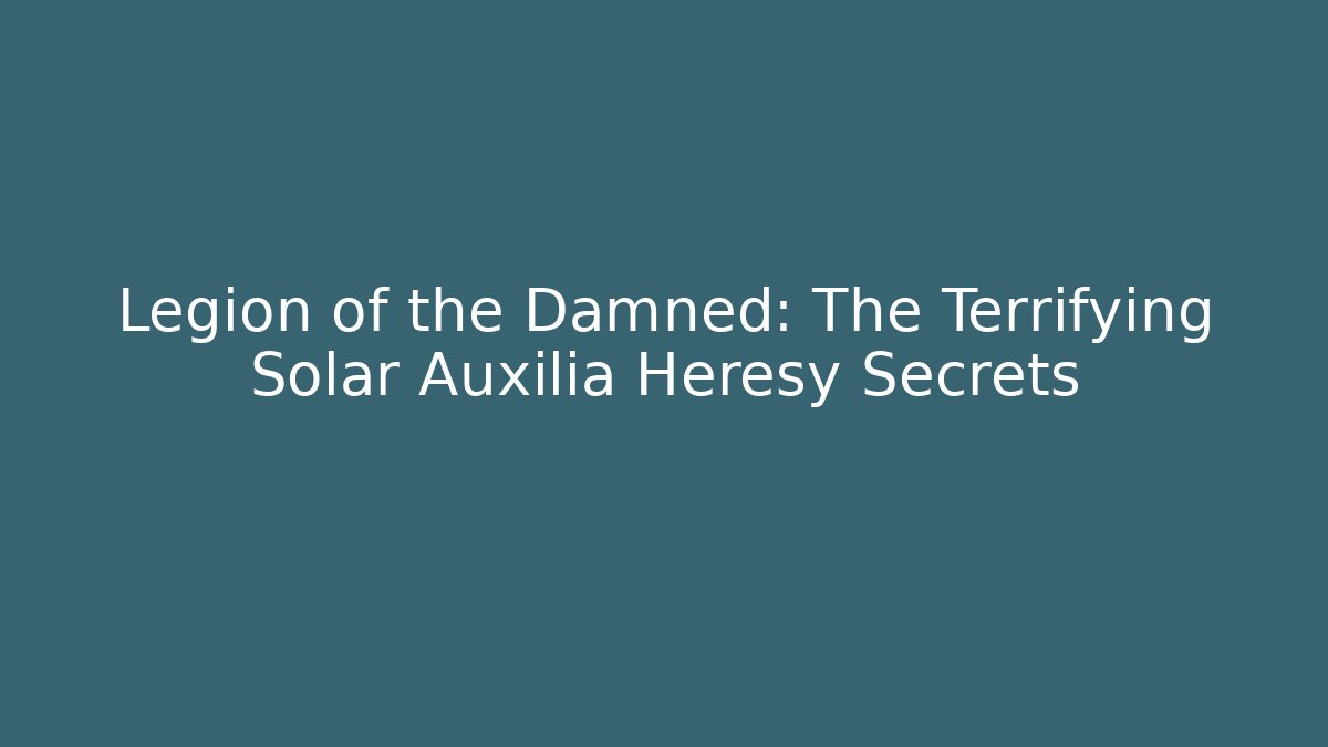 Legion of the Damned: The Terrifying Solar Auxilia Heresy Secrets