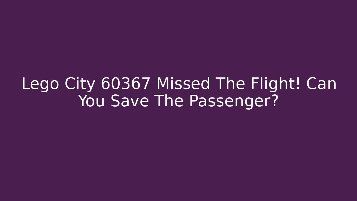 Lego City 60367 Missed The Flight! Can You Save The Passenger?