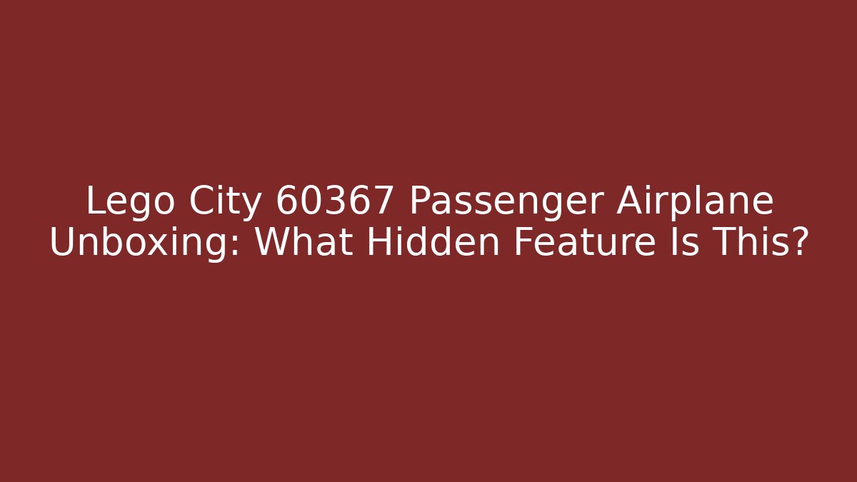 Lego City 60367 Passenger Airplane Unboxing: What Hidden Feature Is This?