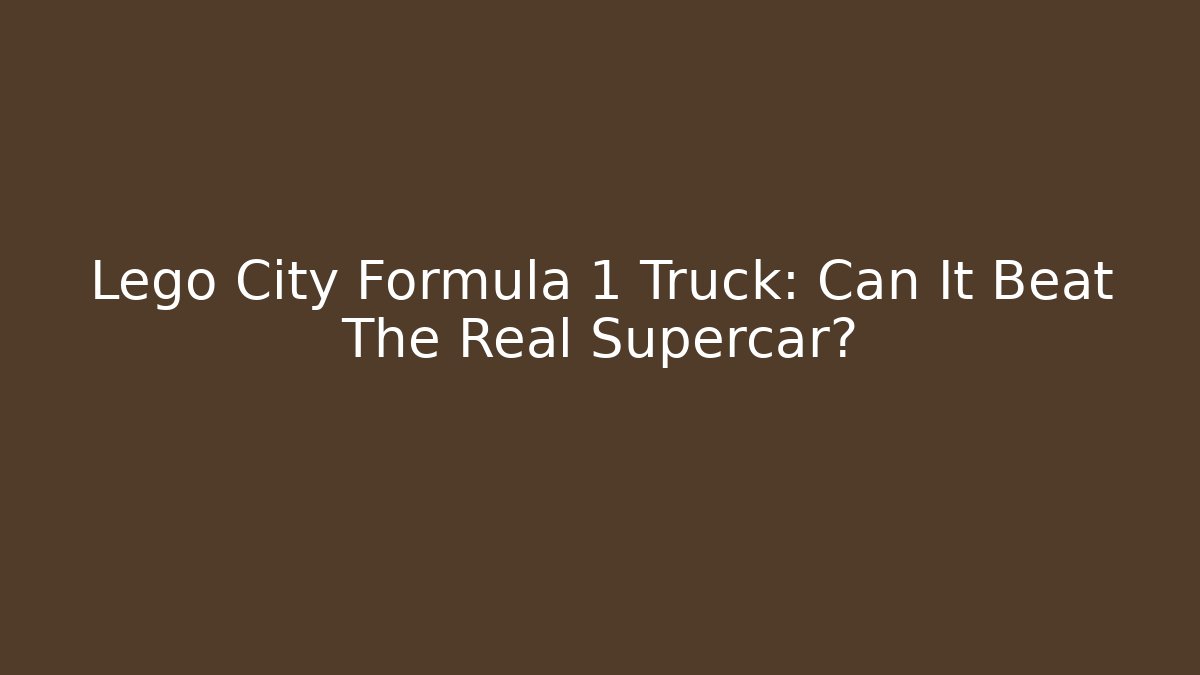 Lego City Formula 1 Truck: Can It Beat The Real Supercar?