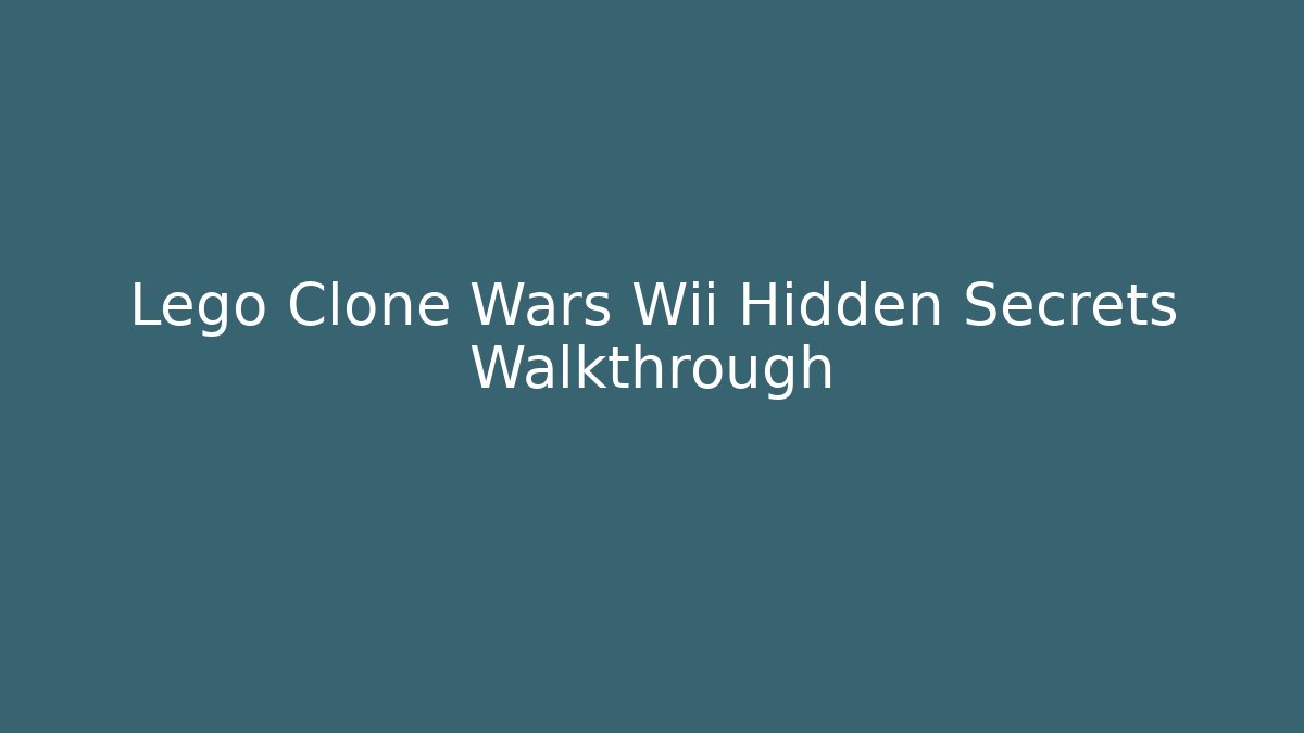 Lego Clone Wars Wii Hidden Secrets Walkthrough - Sports History Weekly