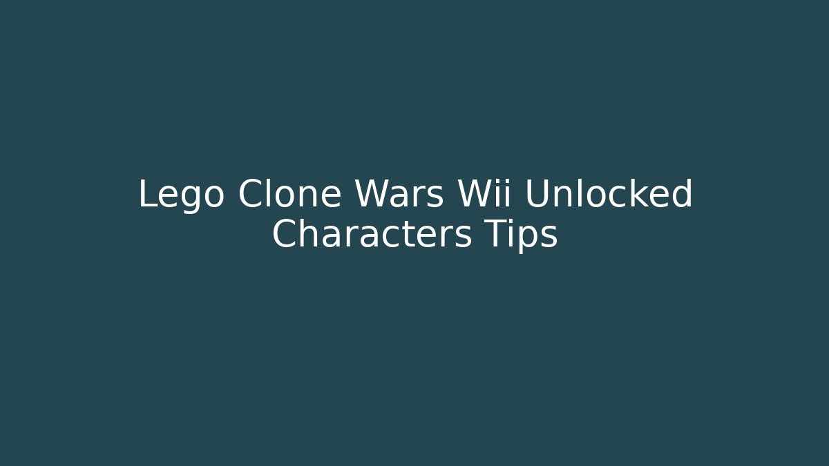 Lego Clone Wars Wii Unlocked Characters Tips