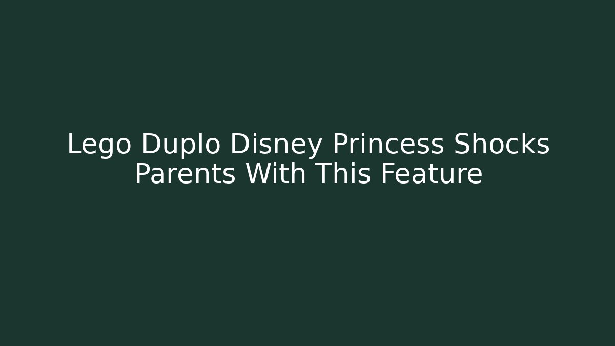 Lego Duplo Disney Princess Shocks Parents With This Feature