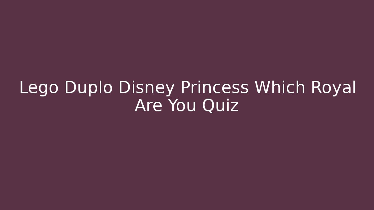Lego Duplo Disney Princess Which Royal Are You Quiz