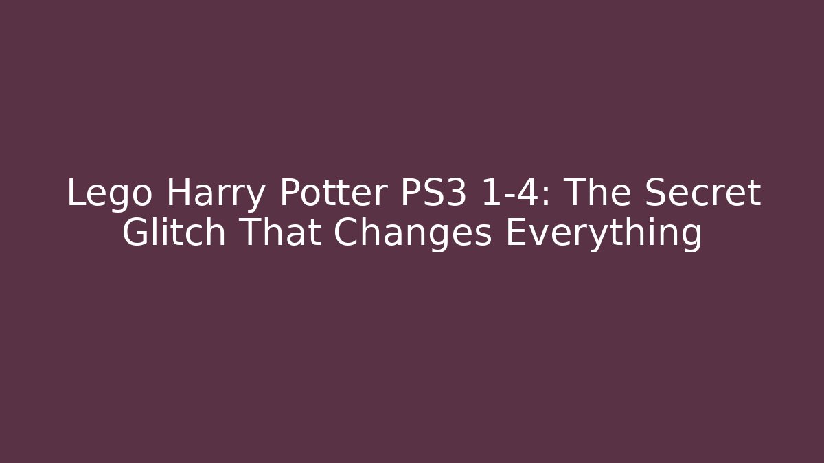 Lego Harry Potter PS3 1-4: The Secret Glitch That Changes Everything - Sports History Weekly