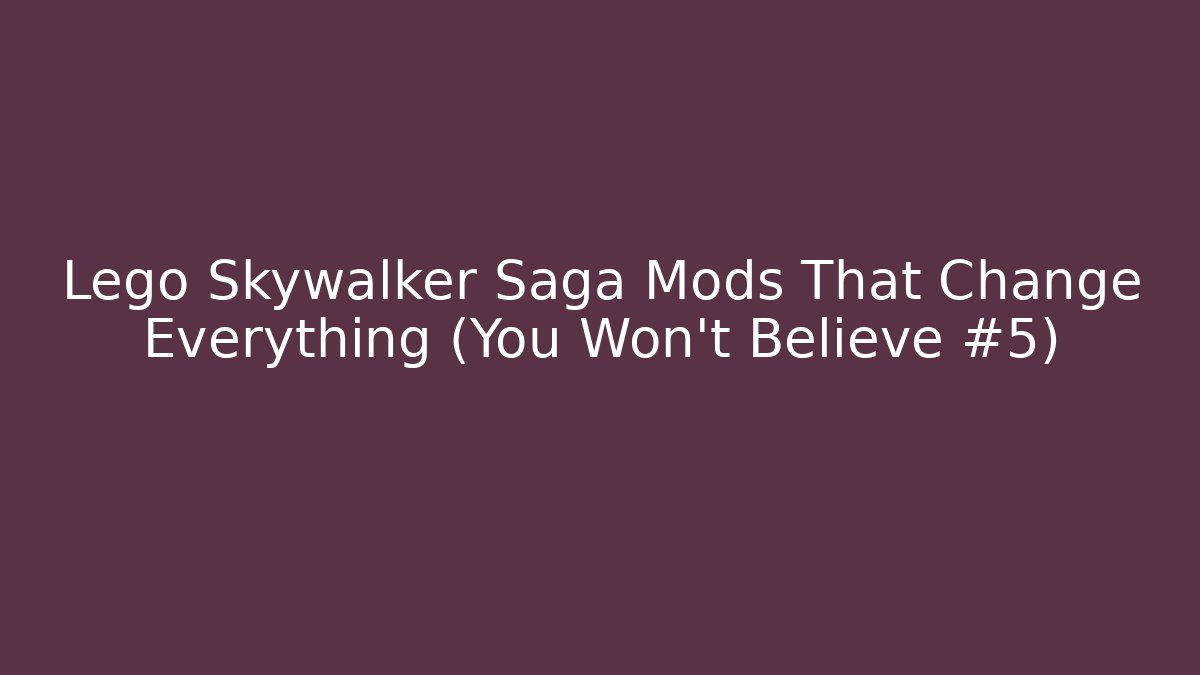 Lego Skywalker Saga Mods That Change Everything (You Won't Believe #5)