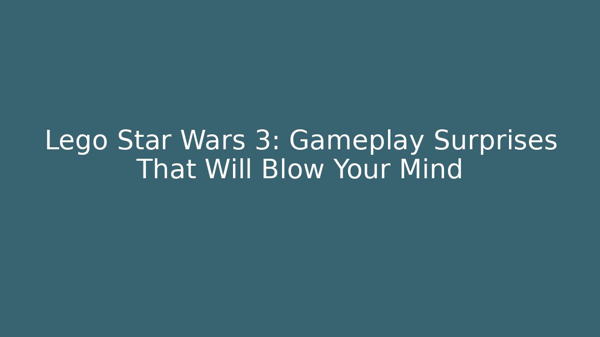 Lego Star Wars 3: Gameplay Surprises That Will Blow Your Mind