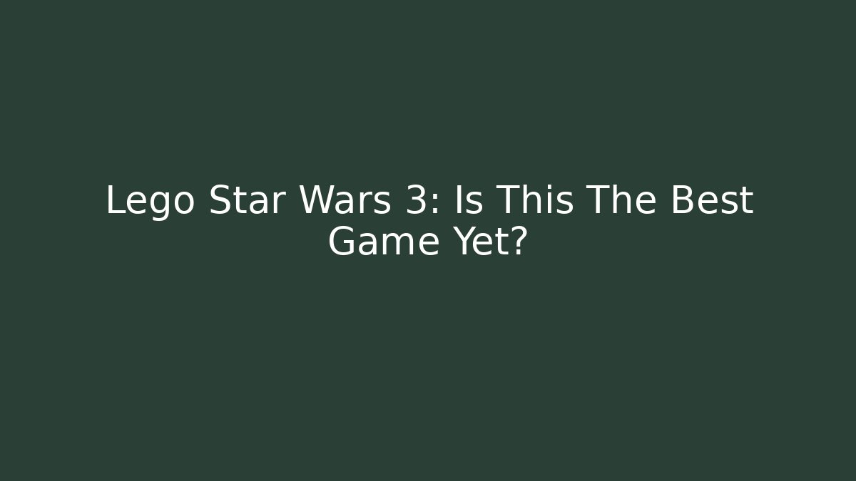 Lego Star Wars 3: Is This The Best Game Yet?