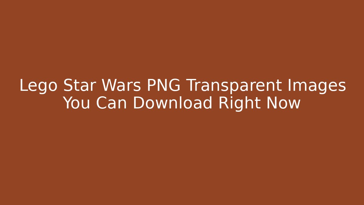 Lego Star Wars PNG Transparent Images You Can Download Right Now