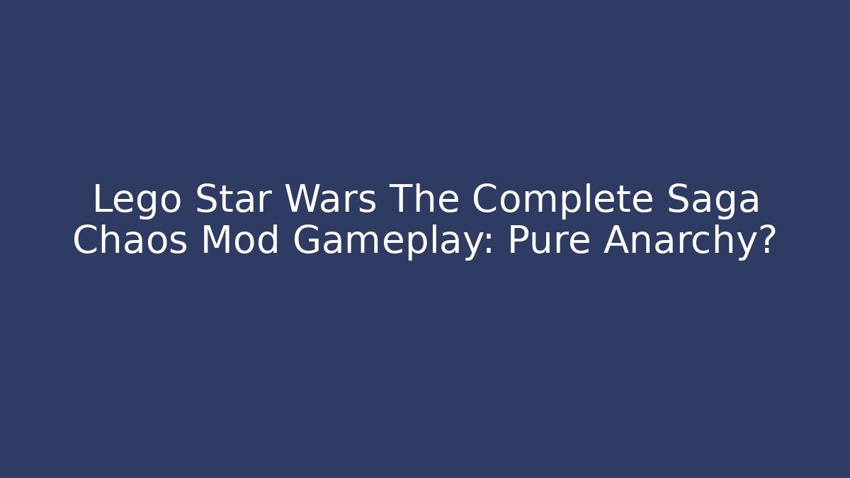 Lego Star Wars The Complete Saga Chaos Mod Gameplay: Pure Anarchy?