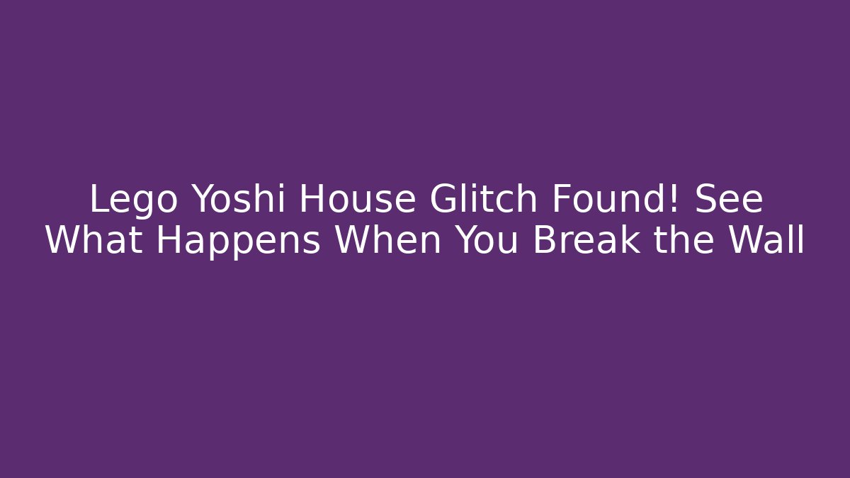 Lego Yoshi House Glitch Found! See What Happens When You Break the Wall