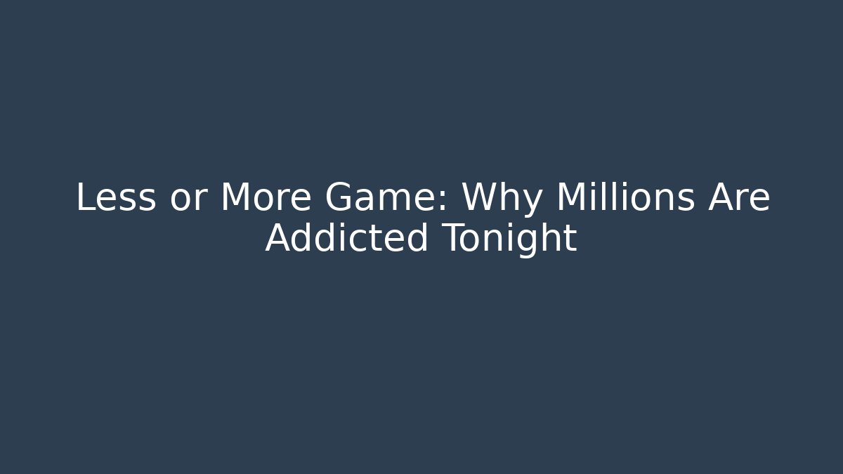 Less or More Game: Why Millions Are Addicted Tonight