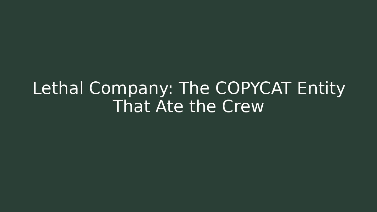 Lethal Company: The COPYCAT Entity That Ate the Crew - Sports History Weekly