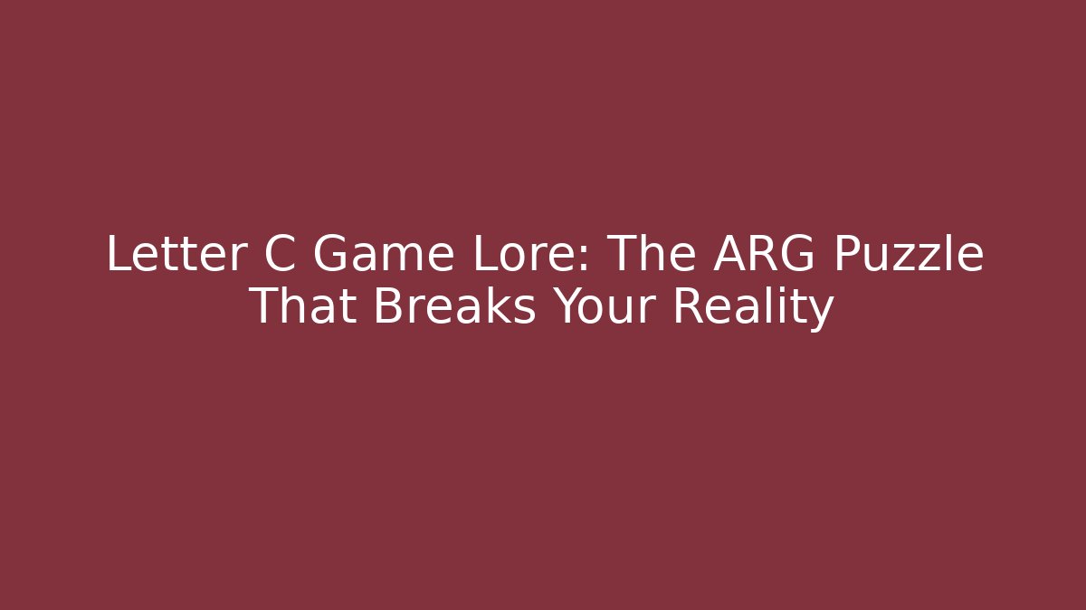 Letter C Game Lore: The ARG Puzzle That Breaks Your Reality