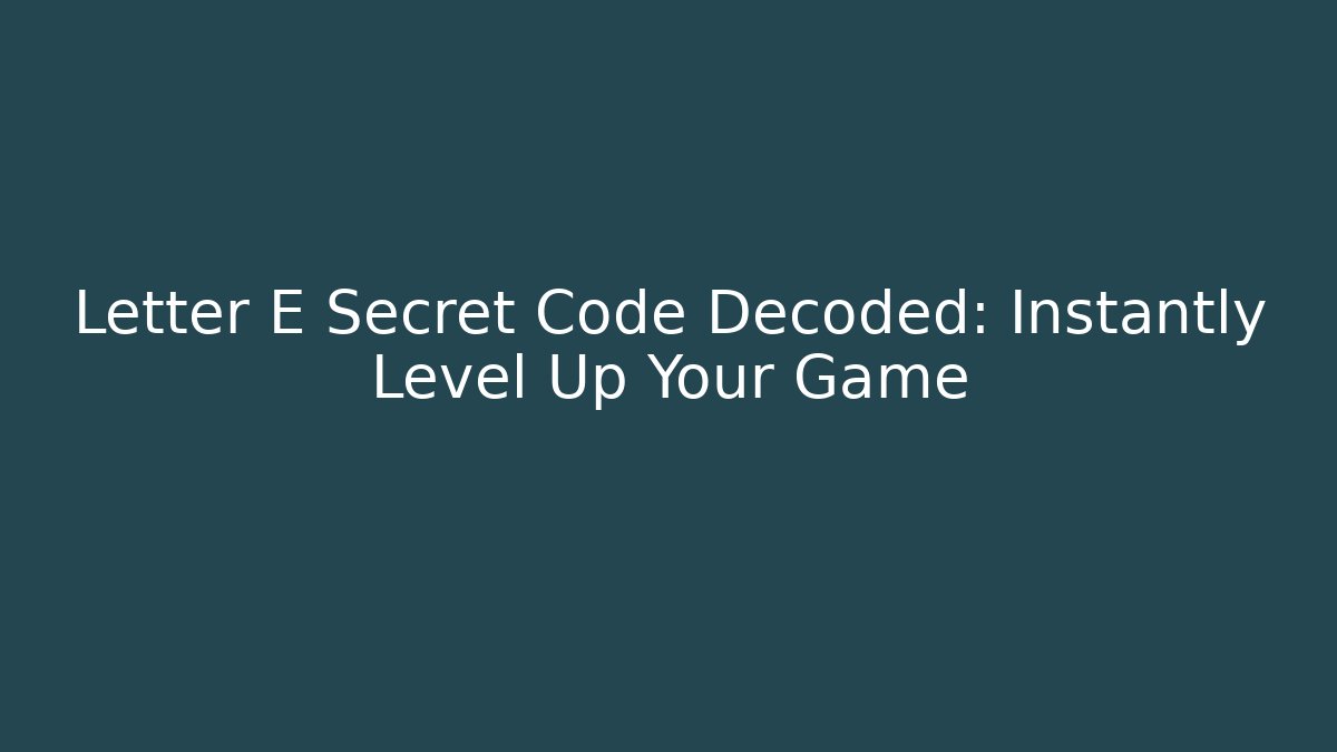 Letter E Secret Code Decoded: Instantly Level Up Your Game