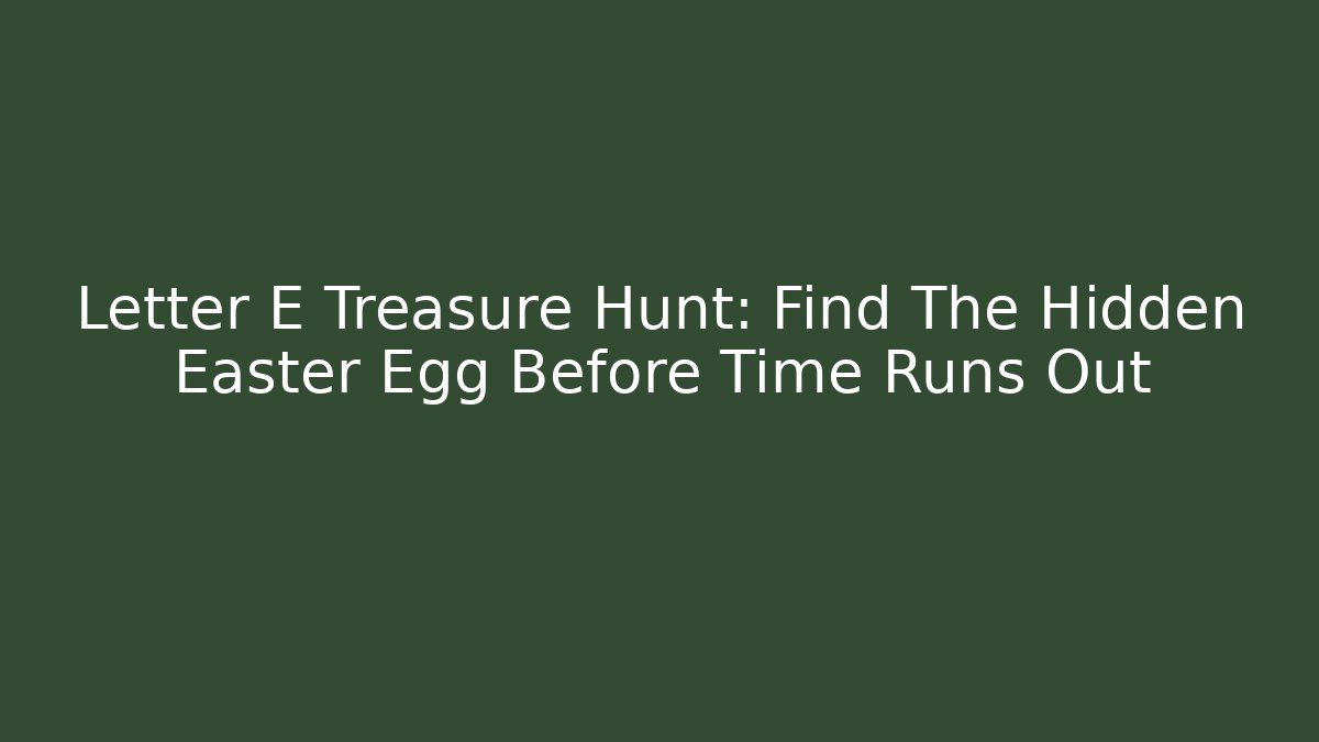 Letter E Treasure Hunt: Find The Hidden Easter Egg Before Time Runs Out - Sports History Weekly