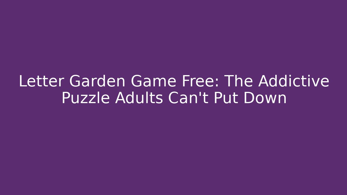 Letter Garden Game Free: The Addictive Puzzle Adults Can't Put Down