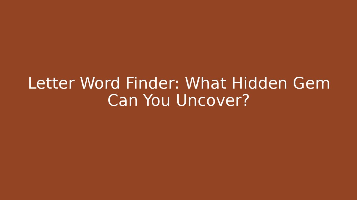 Letter Word Finder: What Hidden Gem Can You Uncover?