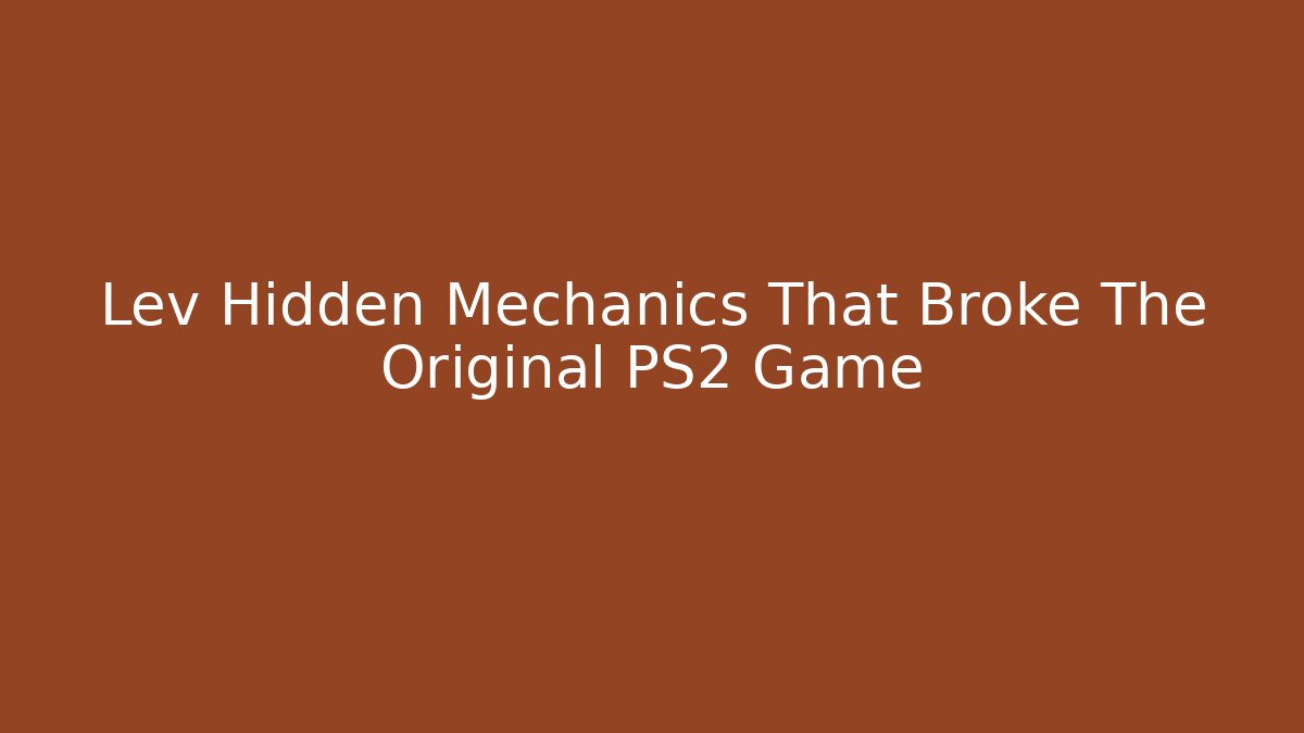 Lev Hidden Mechanics That Broke The Original PS2 Game