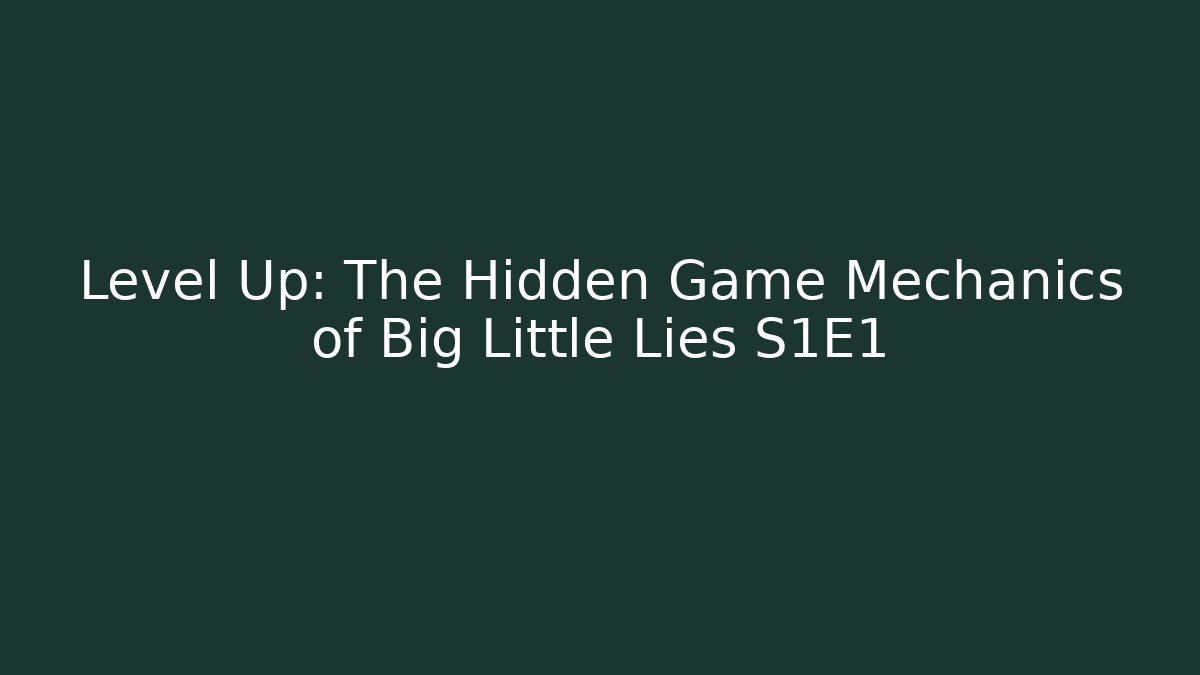 Level Up: The Hidden Game Mechanics of Big Little Lies S1E1