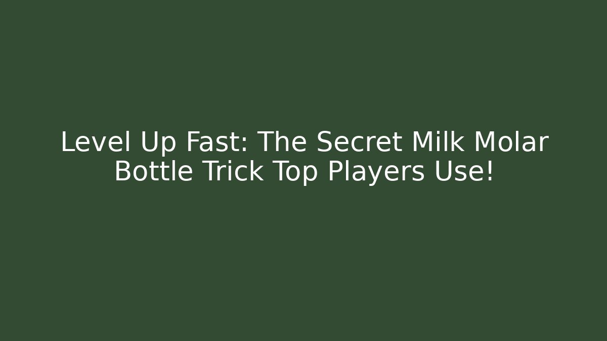 Level Up Fast: The Secret Milk Molar Bottle Trick Top Players Use!