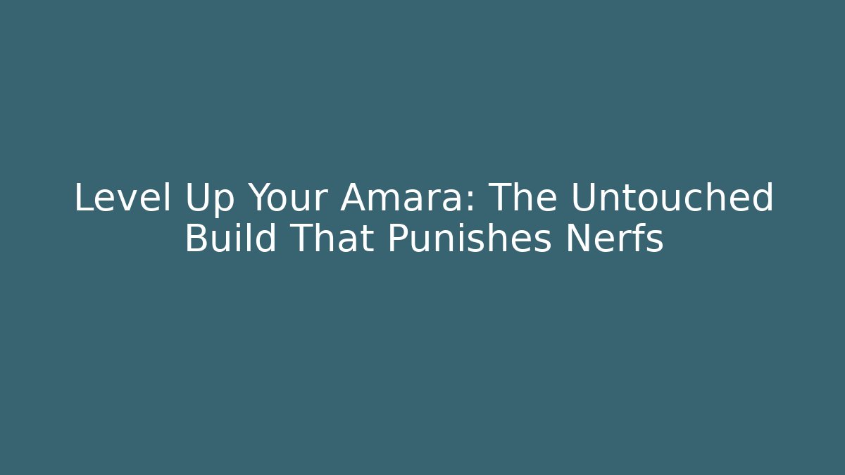 Level Up Your Amara: The Untouched Build That Punishes Nerfs