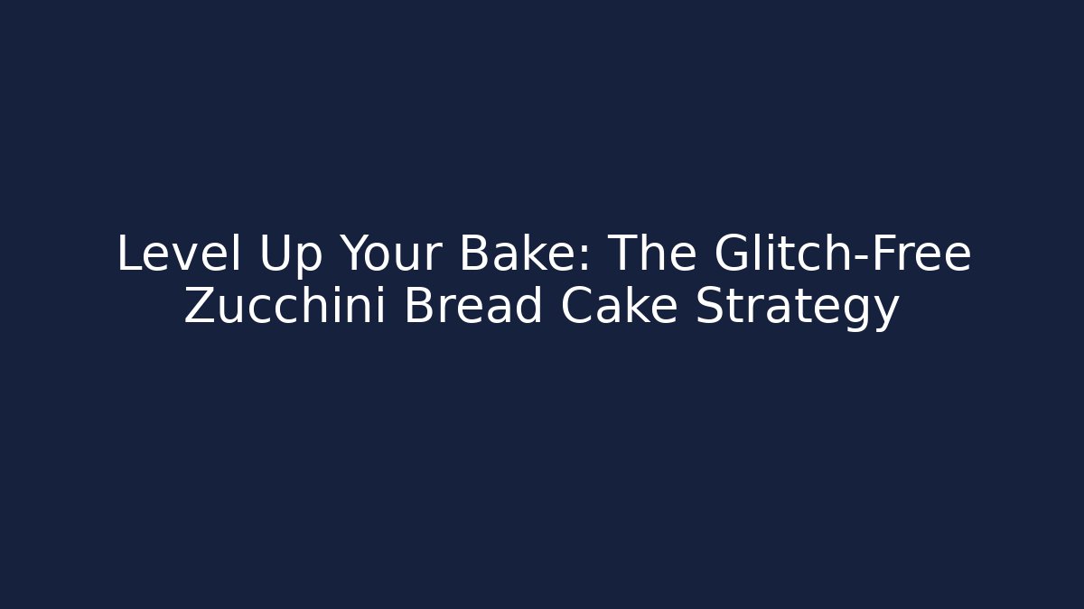 Level Up Your Bake: The Glitch-Free Zucchini Bread Cake Strategy