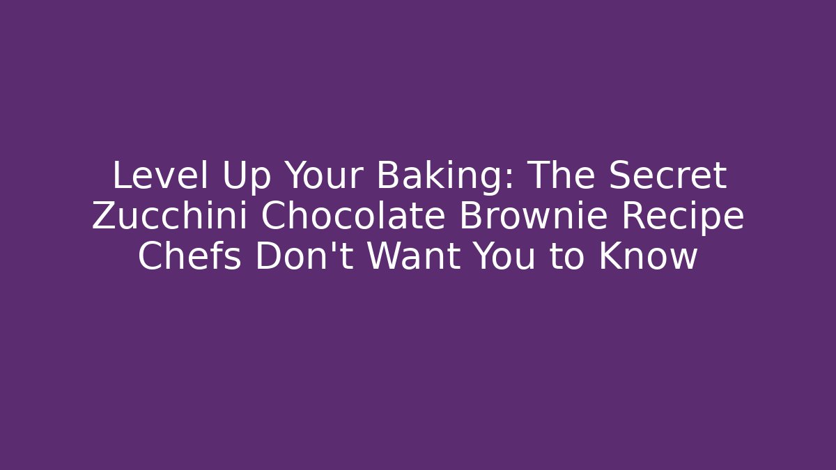 Level Up Your Baking: The Secret Zucchini Chocolate Brownie Recipe Chefs Don’t Want You to Know