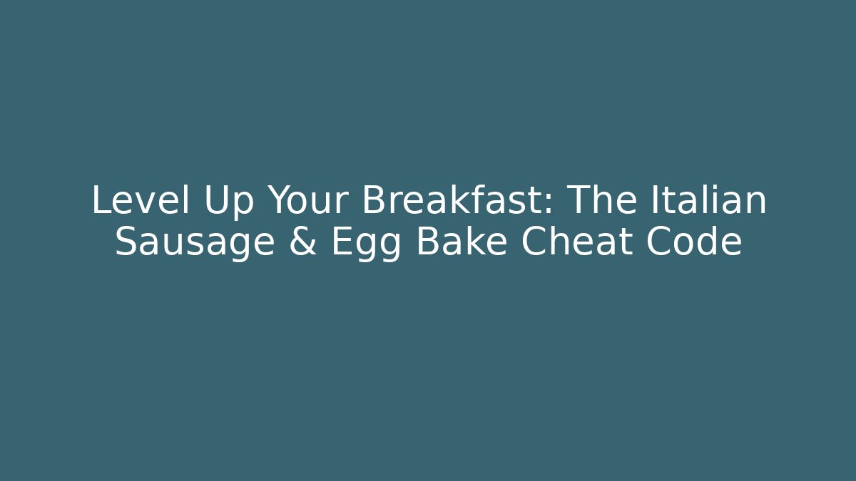 Level Up Your Breakfast: The Italian Sausage & Egg Bake Cheat Code
