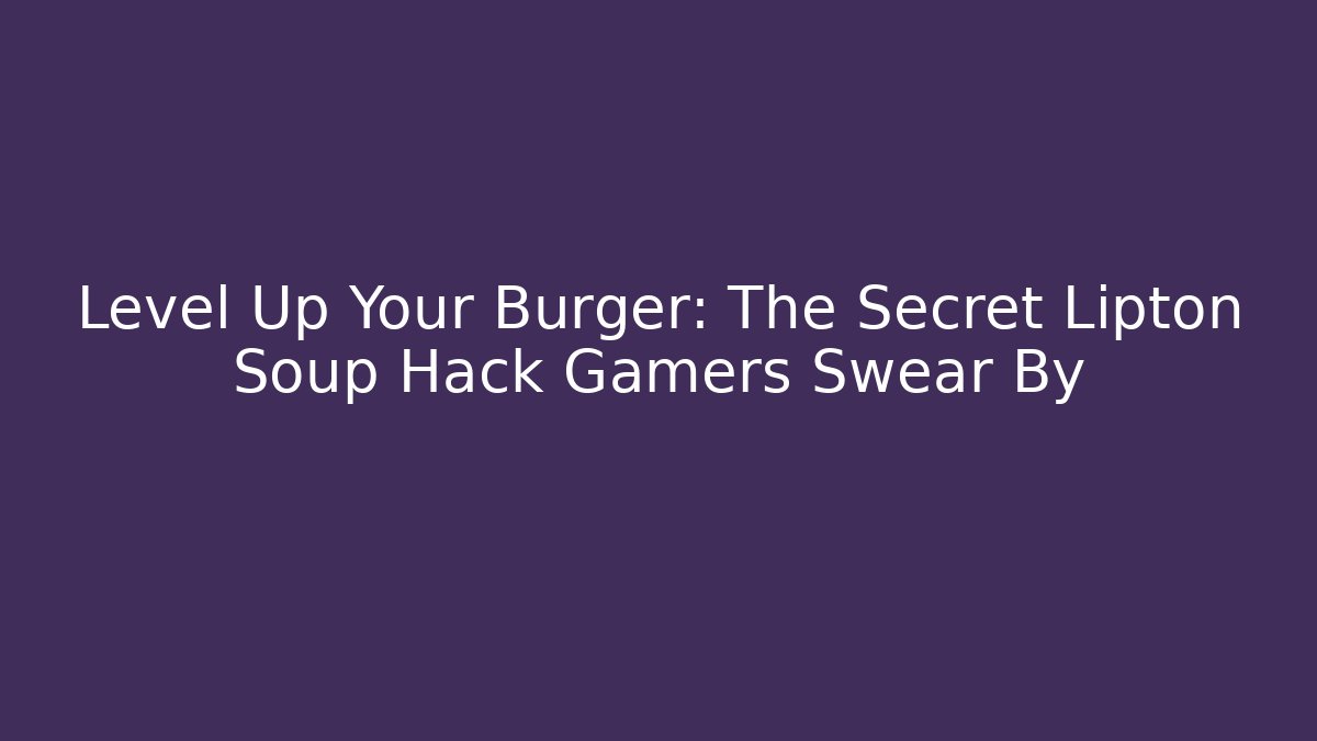 Level Up Your Burger: The Secret Lipton Soup Hack Gamers Swear By - Sports History Weekly
