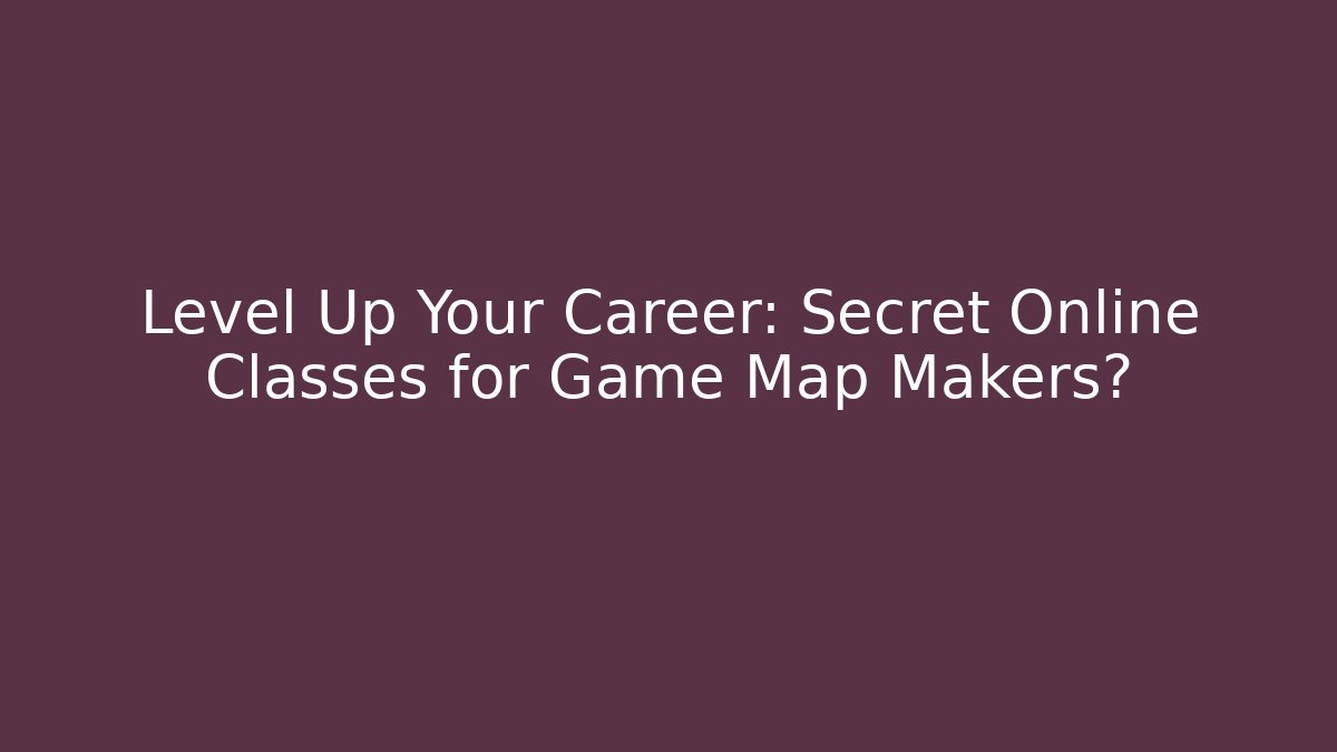 Level Up Your Career: Secret Online Classes for Game Map Makers?