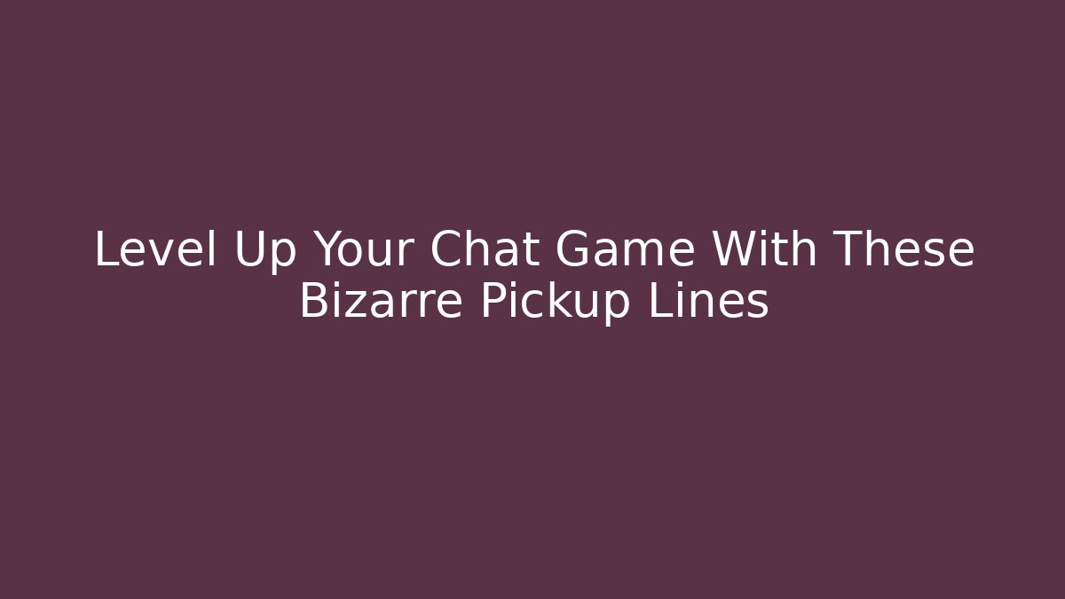 Level Up Your Chat Game With These Bizarre Pickup Lines - Sports History Weekly