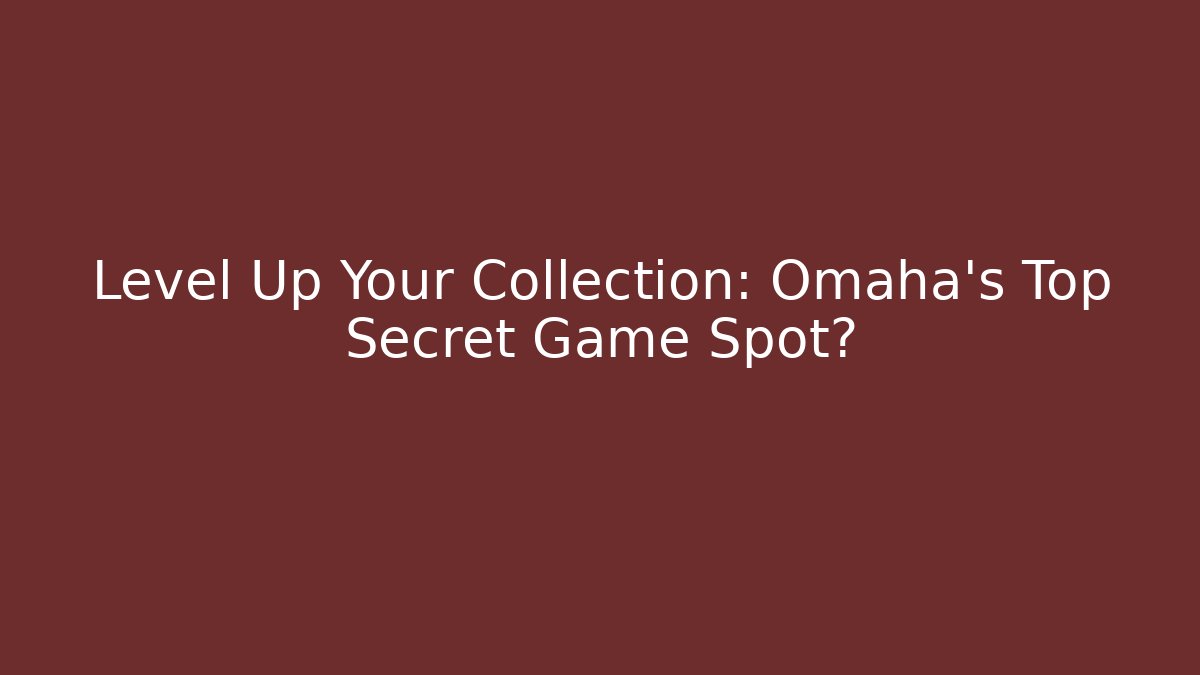 Level Up Your Collection: Omaha's Top Secret Game Spot?