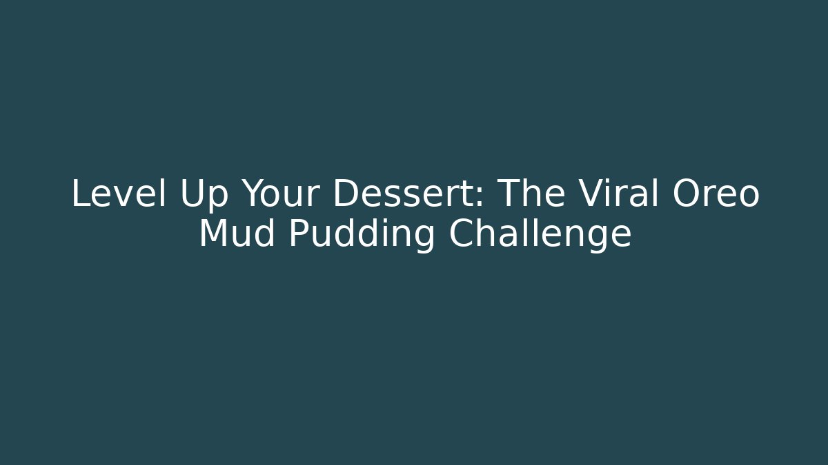Level Up Your Dessert: The Viral Oreo Mud Pudding Challenge