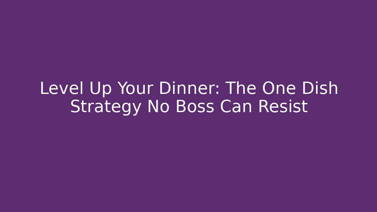 Level Up Your Dinner: The One Dish Strategy No Boss Can Resist - Sports History Weekly