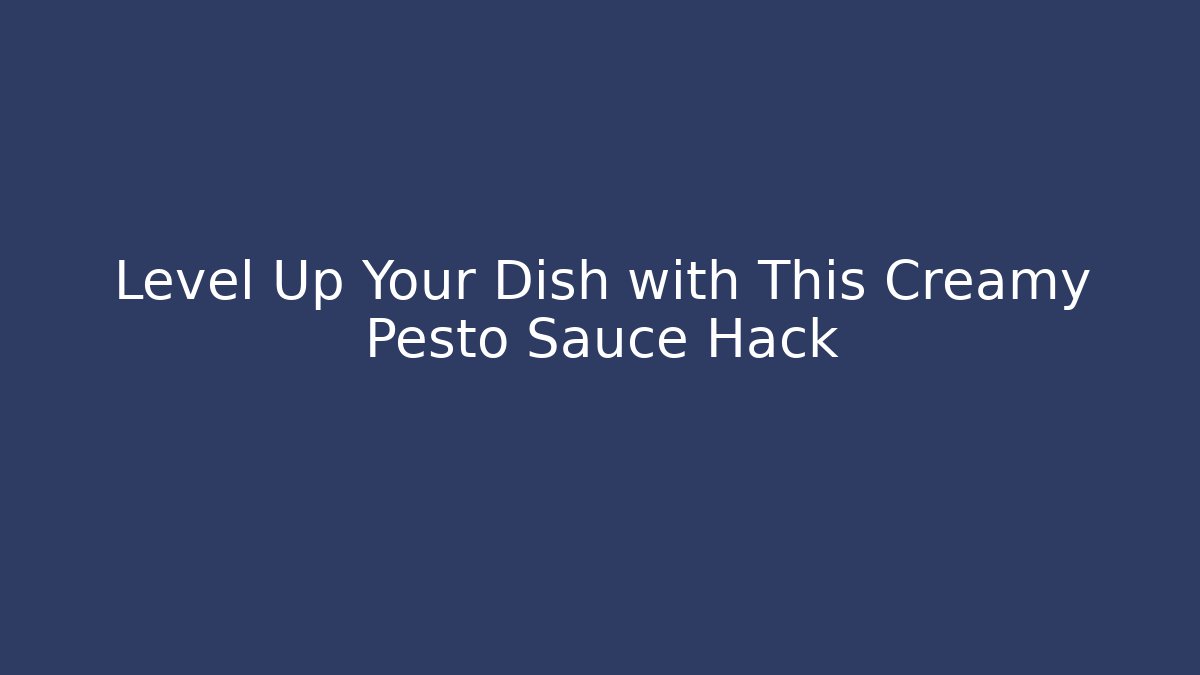 Level Up Your Dish with This Creamy Pesto Sauce Hack