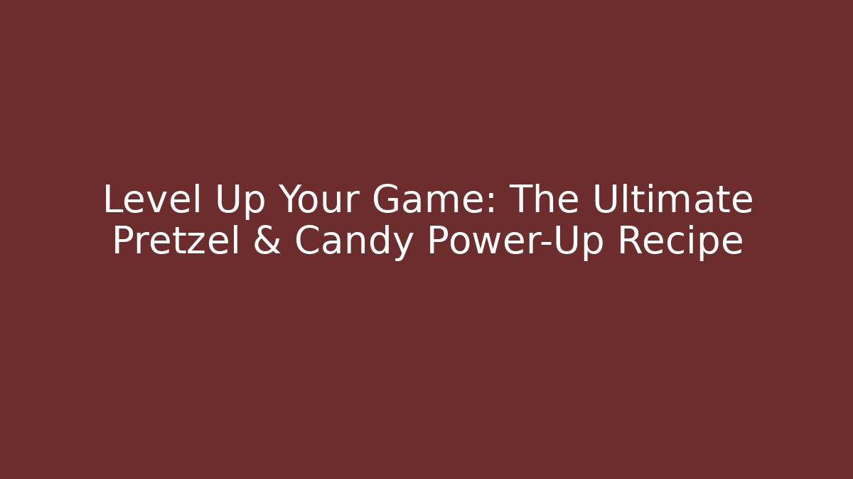 Level Up Your Game: The Ultimate Pretzel & Candy Power-Up Recipe
