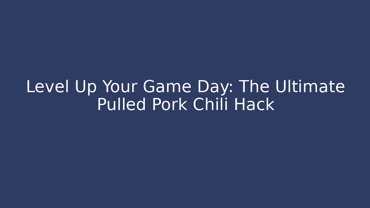 Level Up Your Game Day: The Ultimate Pulled Pork Chili Hack