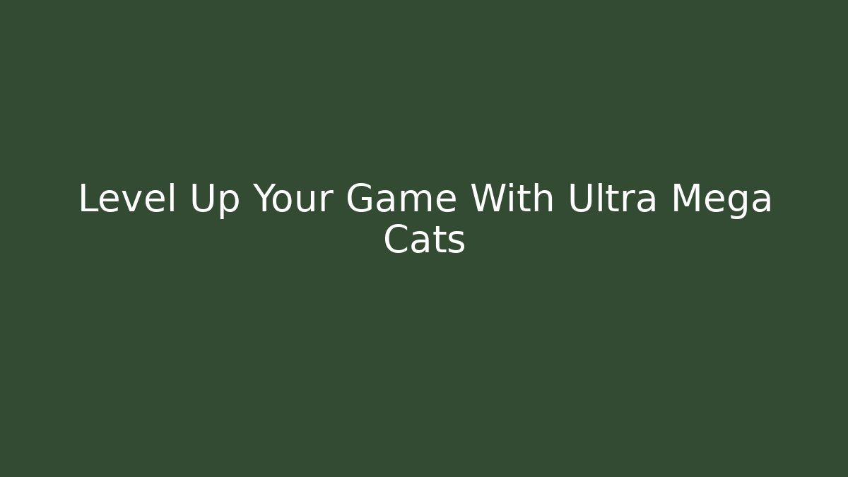 Level Up Your Game With Ultra Mega Cats